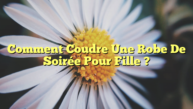 Comment Coudre Une Robe De Soirée Pour Fille ?